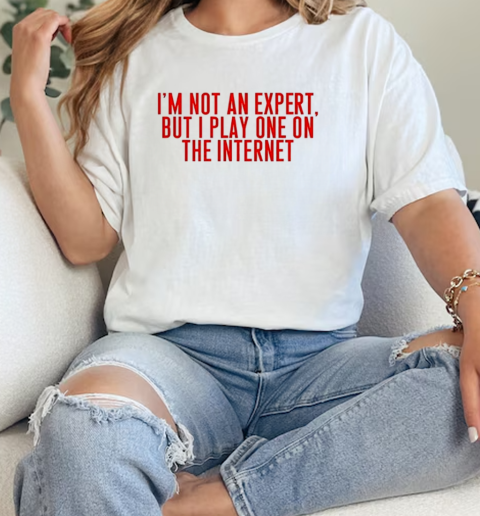 I'm not an expert but I play one on the internet classic T-Shirt Classic Women's T-shirt