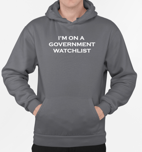 I'm on a government watchlist 2024 T-Shirt Unisex Hoodie