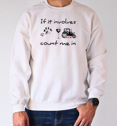 If It Involves Count Me In Tractor T-Shirt Unisex Sweatshirt