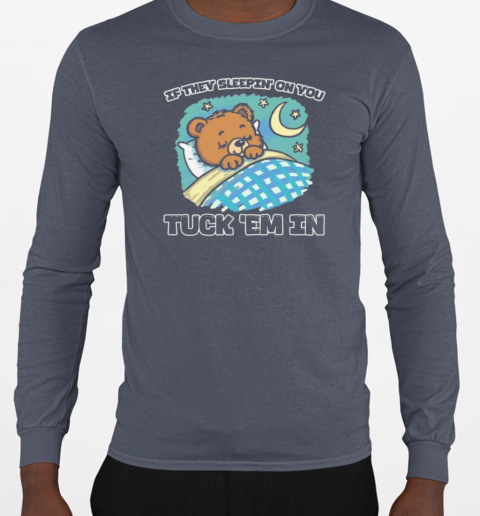 If They Sleepin' On You, Tuck ‘Em In T-Shirt Long Sleeved T-shirt 