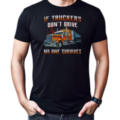 If Truckers Don't Drive No One Survives T-Shirt