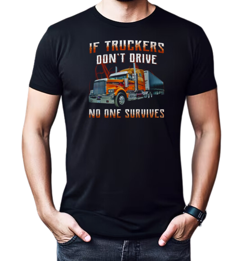 If Truckers Don't Drive No One Survives T-Shirt