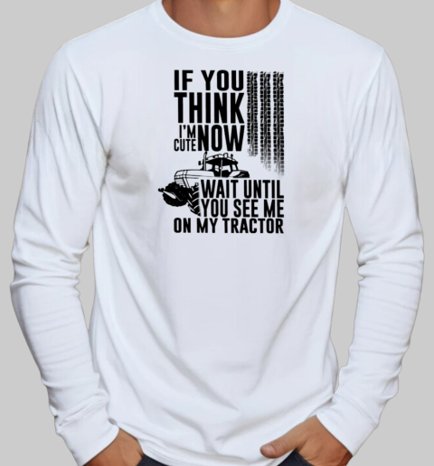 If You Think I'm Cute Now Wait Until See Tractor T-Shirt Long Sleeved T-shirt 