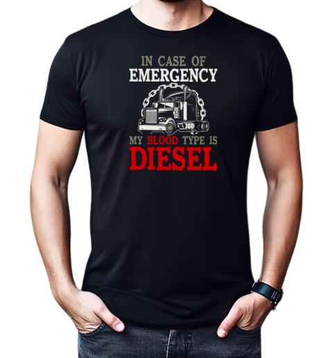 In Case Of Emergency My Blood Type Is Diesel Trucker T-Shirt