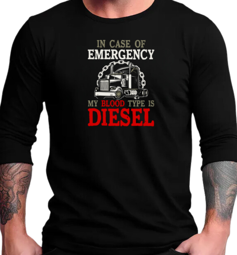 In Case Of Emergency My Blood Type Is Diesel Trucker T-Shirt Long Sleeved T-shirt 