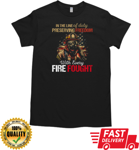 In The Line Of Duty Preserving With Every Fire Fought T-Shirt