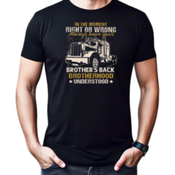 In The Moment Right Or Wrong Always Have Your Brother Back Brotherhood Understood T-Shirt