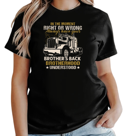 In The Moment Right Or Wrong Always Have Your Brother Back Brotherhood Understood T-Shirt Classic Women's T-shirt