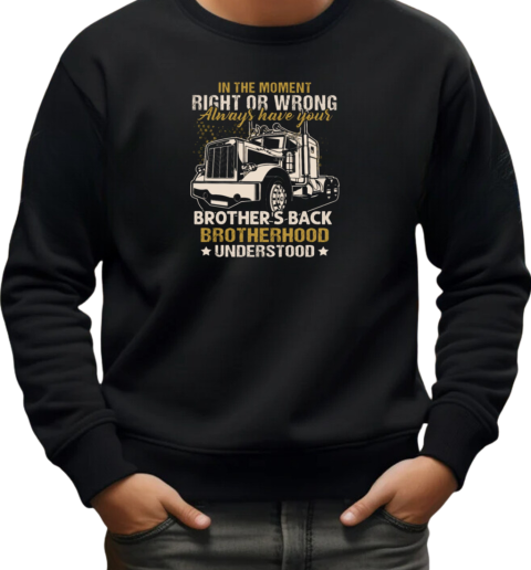 In The Moment Right Or Wrong Always Have Your Brother Back Brotherhood Understood T-Shirt Unisex Sweatshirt