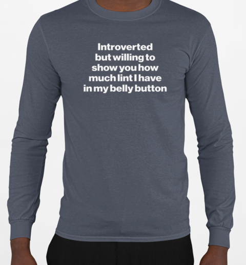 Introverted But Will To Show You How Much Lint I Have In My Belly Button T-Shirt Long Sleeved T-shirt 