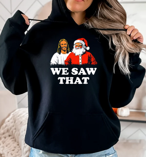 Jesus and Santa Claus we saw that Christmas T-Shirt Unisex Hoodie