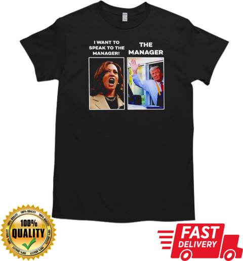 Kamala I want to speak to the manager Trump McDonald manager T-Shirt