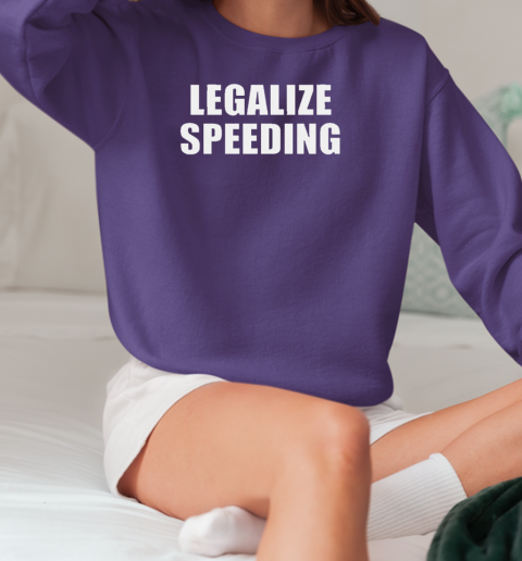 Legalize speeding T-Shirt Unisex Sweatshirt