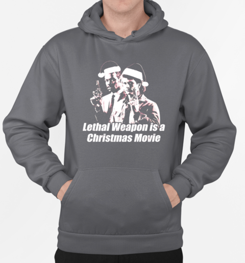 Lethal Weapon is a Christmas movie T-Shirt Unisex Hoodie