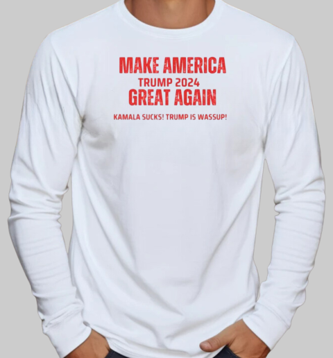 Make America Trump 2024 Kamala Sucks Trump Is Wassup T-Shirt Long Sleeved T-shirt 