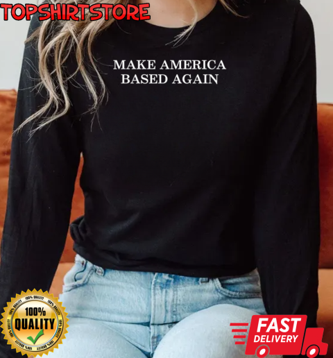 Make america based again T-Shirt Long Sleeved T-shirt 