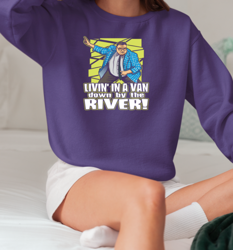 Matt Foley Livin' In A Van Down By The River T-Shirt Unisex Sweatshirt