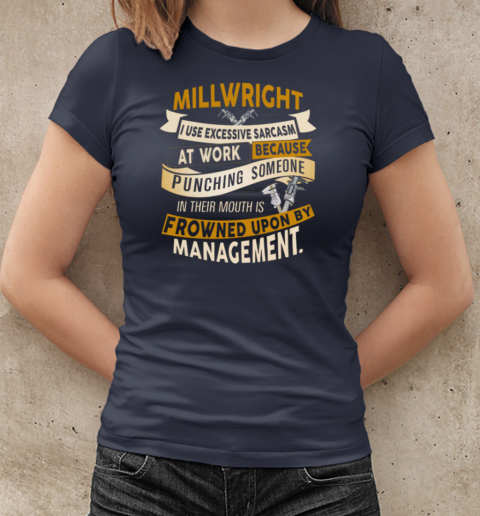 Millwright I Use Excessive Sarcasm At Work Because Punching Someone In Their Mouths T-Shirt Classic Women's T-shirt