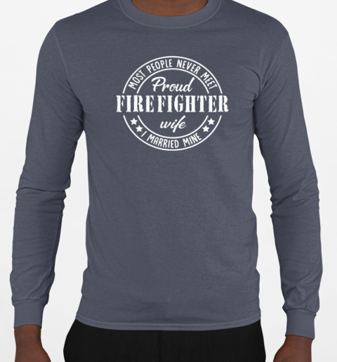 Most people Never Meet Pround Firefighter T-Shirt Long Sleeved T-shirt 