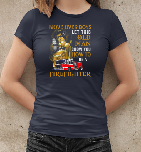 Move Over Boys Let This Old Woman Show You How To Be A Firefighter T-Shirt Classic Women's T-shirt