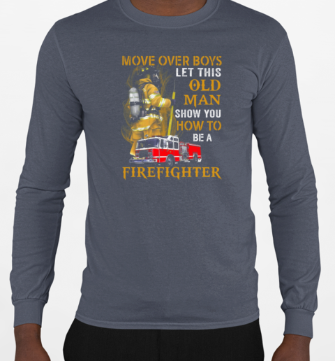 Move Over Boys Let This Old Woman Show You How To Be A Firefighter T-Shirt Long Sleeved T-shirt 