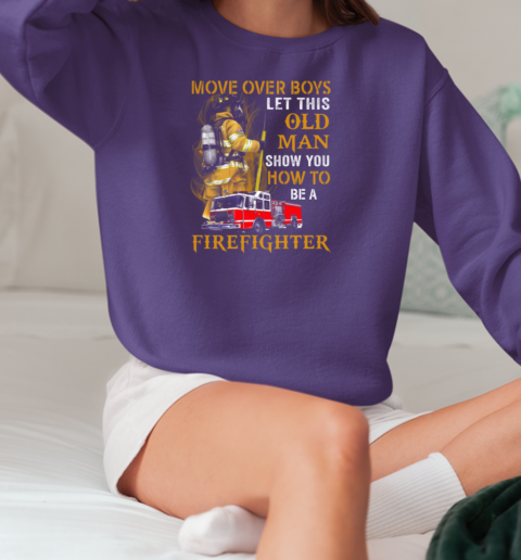 Move Over Boys Let This Old Woman Show You How To Be A Firefighter T-Shirt Unisex Sweatshirt