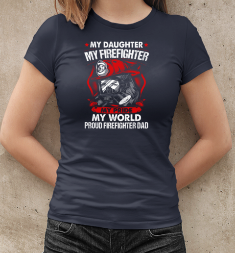 My Daughter My Firefighter My Pride My World Proud Firefighter Dad T-Shirt Classic Women's T-shirt