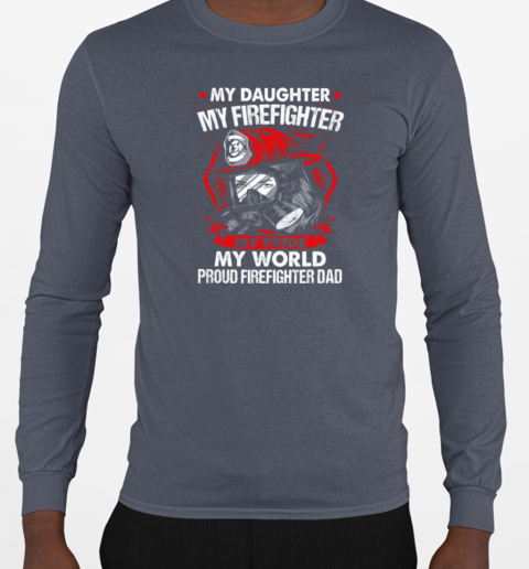 My Daughter My Firefighter My Pride My World Proud Firefighter Dad T-Shirt Long Sleeved T-shirt 