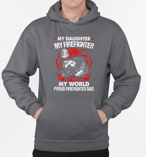 My Daughter My Firefighter My Pride My World Proud Firefighter Dad T-Shirt Unisex Hoodie