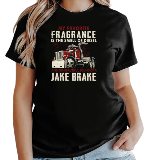 My Favorite Fragrance Is The Smell Of Diesel And The Beautiful Sound Of A Jake Brake T-Shirt Classic Women's T-shirt