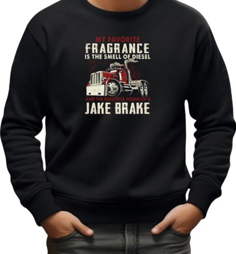 My Favorite Fragrance Is The Smell Of Diesel And The Beautiful Sound Of A Jake Brake T-Shirt Unisex Sweatshirt