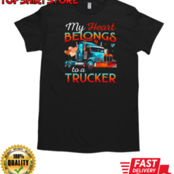 My Heart Belongs To A Trucker Forever Love Trucker T-Shirt