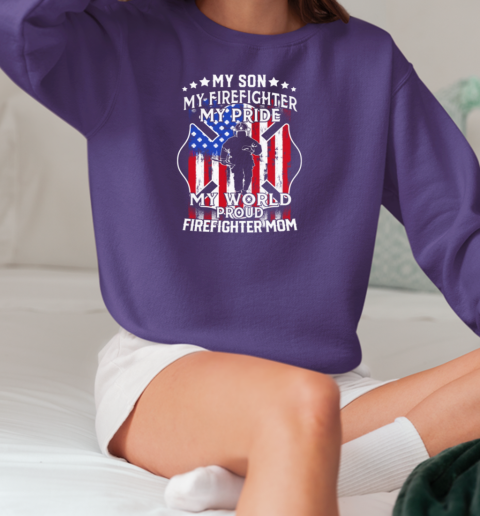 My Son My Firefighter My Pride My World Proud Firefighter Mom T-Shirt Unisex Sweatshirt