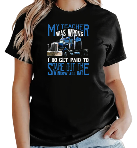 My Teacher Was Wrong I Do Get Paid To Stare Out Of The Window All Day T-Shirt Classic Women's T-shirt