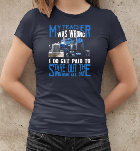 My Teacher Was Wrong I Do Get Paid To Stare Out The Window All Day Trucker T-Shirt Classic Women's T-shirt