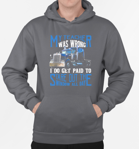 My Teacher Was Wrong I Do Get Paid To Stare Out The Window All Day Trucker T-Shirt Unisex Hoodie