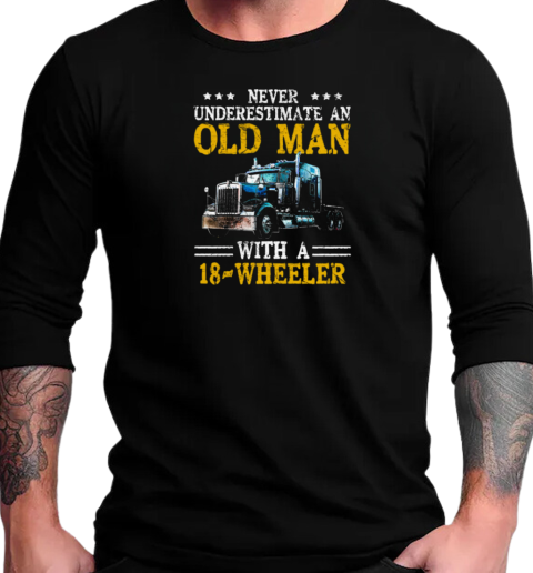 Never Underestimate An Old Man With An 18 Wheeler Trucker T-Shirt Long Sleeved T-shirt 