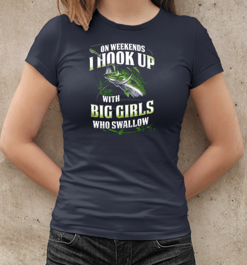 On Weekends I Hook Up Fishing With Big Girls Who Swallow T-Shirt Classic Women's T-shirt