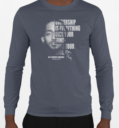 Ownership Is Everything Own Your Mind Mind Your Own Rip Nipsey Hussle T-Shirt Long Sleeved T-shirt 