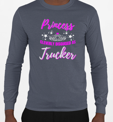 Princess Cleverly Disguised As Trucker T-Shirt Long Sleeved T-shirt 