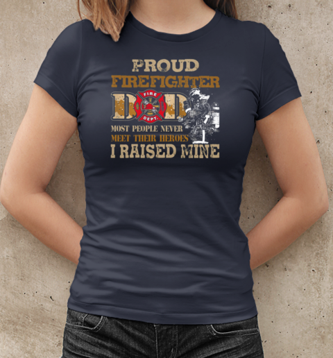 Proud Firefighter Dad Most People Never Meet Their Heroes I Raised Mine Firefighter T-Shirt Classic Women's T-shirt