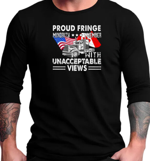 Proud Fringe Minority Member With Unacceptable Views Freedom Convoy T-Shirt Long Sleeved T-shirt 