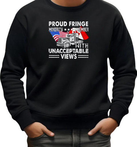 Proud Fringe Minority Member With Unacceptable Views Freedom Convoy T-Shirt Unisex Sweatshirt