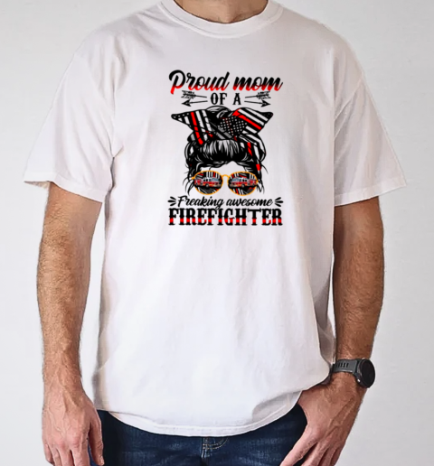 Proud Mom Of A Freaking Awesome Firefighter T-Shirt