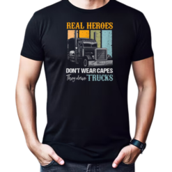 Real Heroes Don't Wear Capes They Drive Trucks T-Shirt