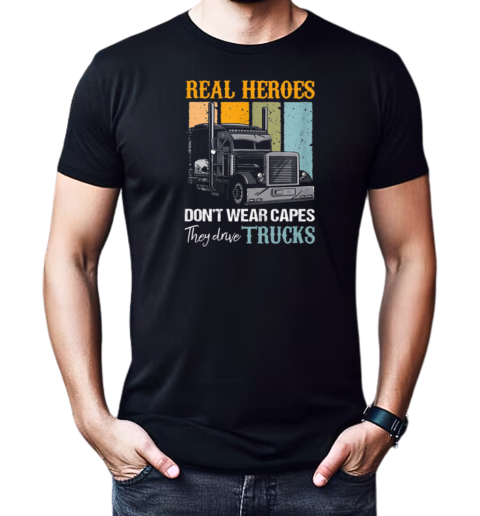 Real Heroes Don't Wear Capes They Drive Trucks T-Shirt