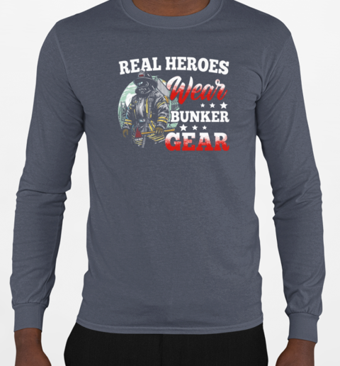 Real Heroes Wear Bunker Gear Firefighter T-Shirt Long Sleeved T-shirt 