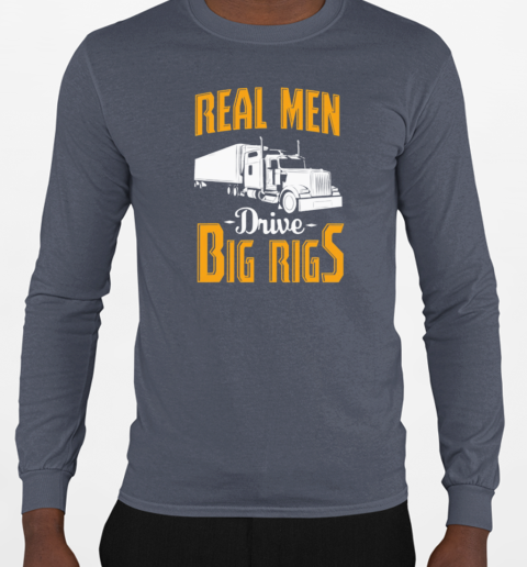 Real Men Drive Big Rigs Trucker T-Shirt Long Sleeved T-shirt 