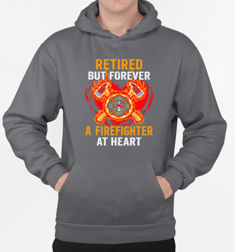 Retired But Forever A Firefighter At Heart T-Shirt Unisex Hoodie