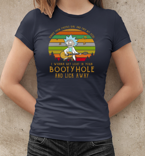 Rick Sanchez Gimme The Cheeks Girl And Free My Soul I Wanna Get Lost In Your Bootyhole T-Shirt Classic Women's T-shirt